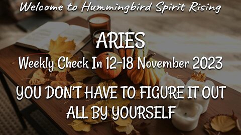 ARIES Weekly Check In 12-18 November 2023 - YOU DON'T HAVE TO FIGURE IT OUT ALL BY YOURSELF