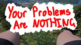 Your Problems Are Nothing.