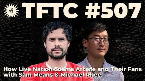 #507: How Live Nation Scams Artists and Their Fans with Sam Means & Michael Rhee