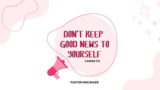 Don't Keep Good News to Yourself - 2 Kings 7:9