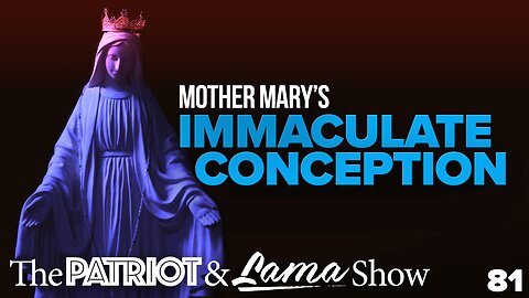 The Patriot & Lama Show 81 – Mother Mary's Immaculate Conception