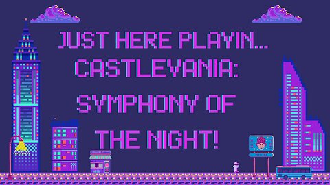 Just Here Playin...Castlevania: Symphony of the Night! Pt.1