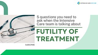5 Questions You Need to Ask When the Intensive Care Team is Talking About "Futility of Treatment"