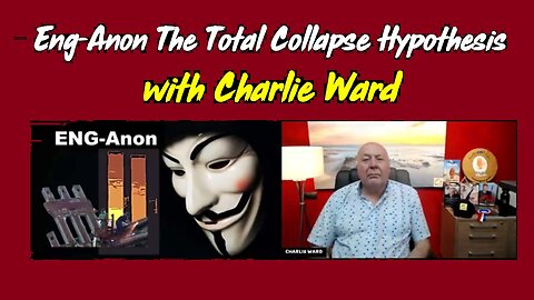 Charlie Ward & Eng-Anon EXPOSE: The Total Collapse Hypothesis!