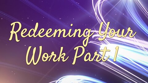 Redeeming Your Work Part 1