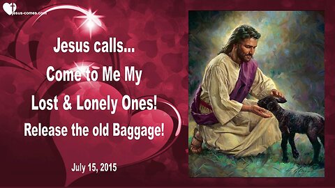 July 15, 2015 ❤️ Jesus calls... Come to Me, My Lost & Lonely Ones... Release the old Bagagge