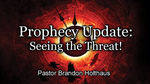 Prophecy Update: Seeing the Threat