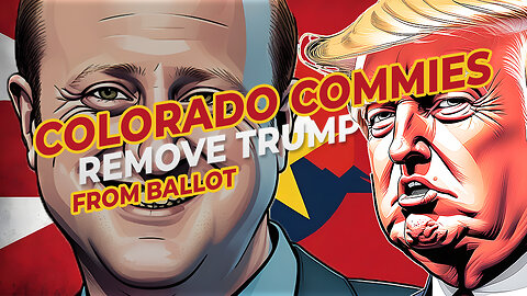 COLORADO COMMIES REMOVE TRUMP FROM 2024 PRESIDENTIAL BALLOT!!!!