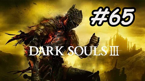 Blind Let's Play | Dark Souls 3 - Part 65