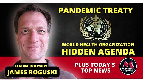 W.H.O. Pandemic Treaty Concerns | Feature Interview With James Roguski | Maverick News Live