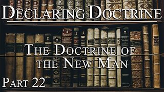 Declaring Doctrine (22) | The Doctrine of the New Man