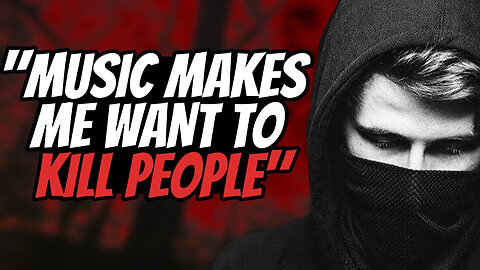 Music made this guy want to kill people!
