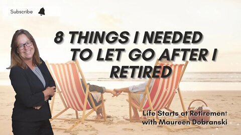 8 Things I needed to let go after I RETIRED!