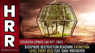 Situation Update, Jan 20, 2023 - Biosphere destruction reaching EXTINCTION LEVEL EVENT (ELE) feat. Dane Wigington