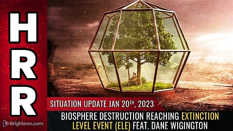 Situation Update, Jan 20, 2023 - Biosphere destruction reaching EXTINCTION LEVEL EVENT (ELE) feat. Dane Wigington