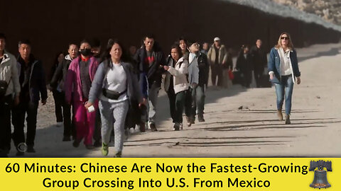 60 Minutes: Chinese Are Now the Fastest-Growing Group Crossing Into U.S. From Mexico