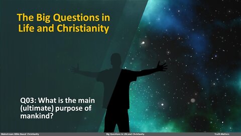 The Big Questions in Life and Christianity - Q03: What is the main (ultimate) purpose of mankind?