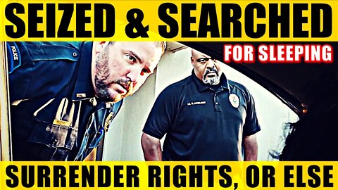 Seized & Searched By Cops For Sleeping — WE DON'T KNOW YOU'RE NOT A MURDERER! In Greenbrier, TN