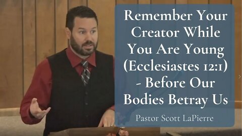 Remember Your Creator While You Are Young (Ecclesiastes 12:1) - Before Our Bodies Betray Us