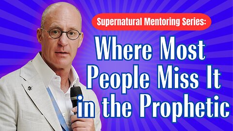 Supernatural Mentoring Series: Where Most People MISS IT in the PROPHETIC