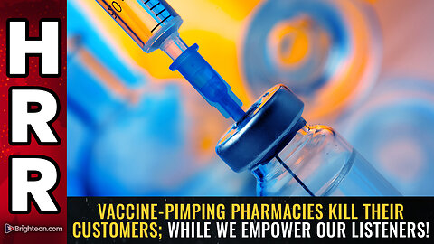 Vaccine-pimping pharmacies KILL their customers; while we EMPOWER our listeners!
