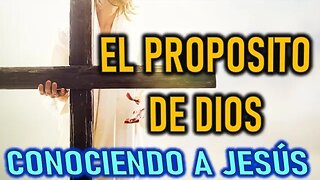 EL PROPOSITO DE DIOS - CONOCIENDO A JESÚS