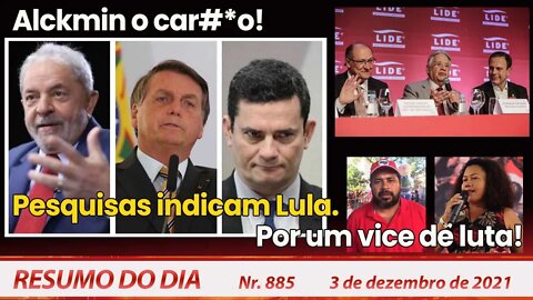 Alckmin o car#*o! Pesquisas indicam Lula. Por um vice de luta! - Resumo do Dia nº 885 - 03/12/21