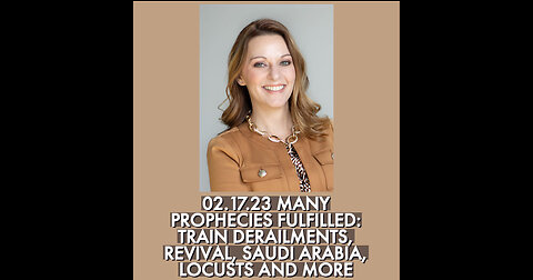 02.17.23 MANY PROPHECIES FULFILLED: TRAIN DERAILMENTS, REVIVAL, SAUDI ARABIA, LOCUSTS AND MORE