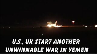 U.S., UK START ANOTHER UNWINNABLE WAR IN YEMEN