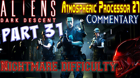 Aliens Dark Descent - Playthrough || Part 31 || Nightmare Difficulty ( with commentary )