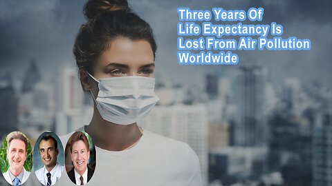 Three Years Of Life Expectancy Is Lost From Air Pollution Worldwide