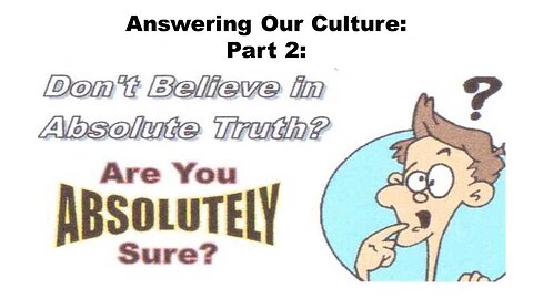 Answering Today's Culture, Part 2: There is No Absolute Truth