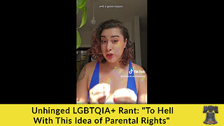 Unhinged LGBTQIA+ Rant: "To Hell With This Idea of Parental Rights"