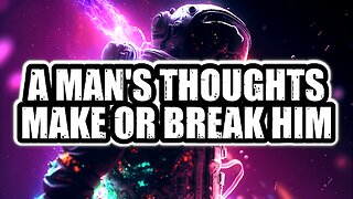 A MAN'S THOUGHTS MAKE OR BREAK HIM