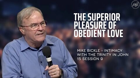 The Superior Pleasure of Obedient Love | John 15 | Session 9 | Mike Bickle