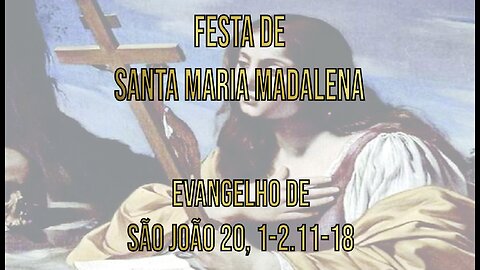 Evangelho da Festa de Santa Maria Madalena, Jo 20, 1-2.11-18