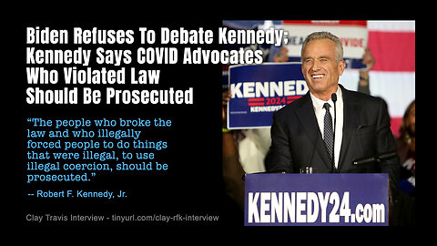 Biden Refuses To Debate Kennedy; Kennedy Says COVID Advocates Who Violated Law Should Be Prosecuted