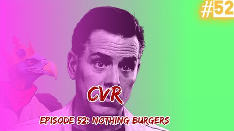 CVR Episode 52: Nothing Burgers
