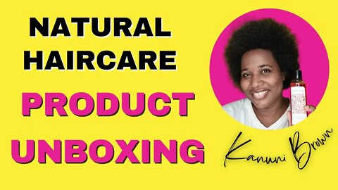 NATURAL HAIR PRODUCT UNBOXING: FOR KINKY, COILY & CURLY HAIR
