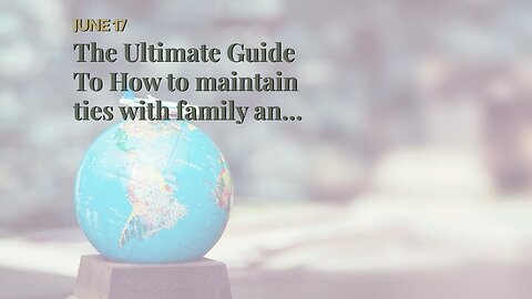 The Ultimate Guide To How to maintain ties with family and friends back home while living abroa...