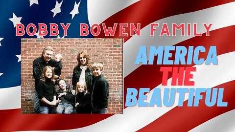 Bobby Bowen Family "America The Beautiful"