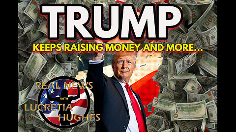 Trump Keeps Raising Money And More... Real News with Lucretia Hughes