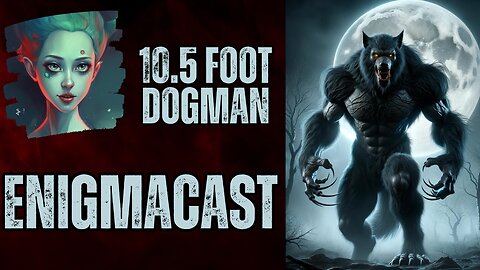 Unveiling the Giant: The 10.5-Foot Dogman Encounter | EnigmaCast Highlights