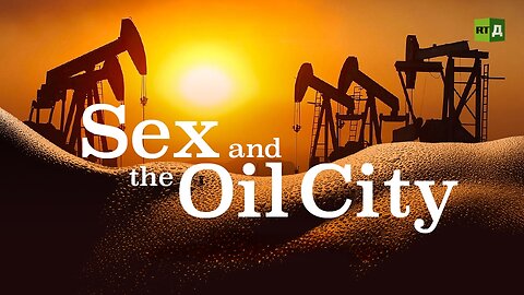Sex and the Oil City | RT Documentary