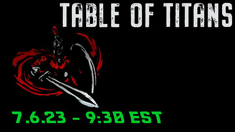 🔴LIVE - 9:30 EST - 7.6.23 - Table of Titans🔴
