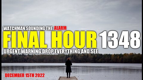 FINAL HOUR 1348 - URGENT WARNING DROP EVERYTHING AND SEE - WATCHMAN SOUNDING THE ALARM
