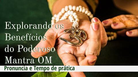 Explorando os benefícios do poderoso mantra OM: aprenda a pronúncia correta e tempo ideal de prática