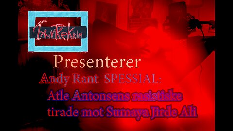 AndyRant Spesial - Atle Antonsens rasistiske tirade til Sumaya Jirde Ali