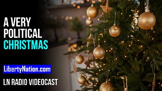 A Very Political Christmas – LN Radio Videocast – Full Show