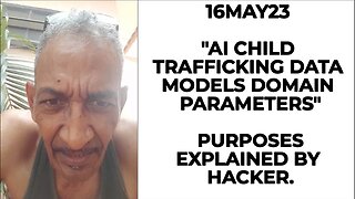 16MAY23 AI CHILD TRAFFICKING DATA MODELS DOMAIN PARAMETERS PURPOSES EXPLAINED BY HACKER.